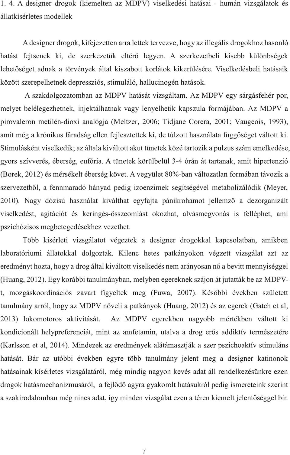Viselkedésbeli hatásaik között szerepelhetnek depressziós, stimuláló, hallucinogén hatások. A szakdolgozatomban az MDPV hatását vizsgáltam.