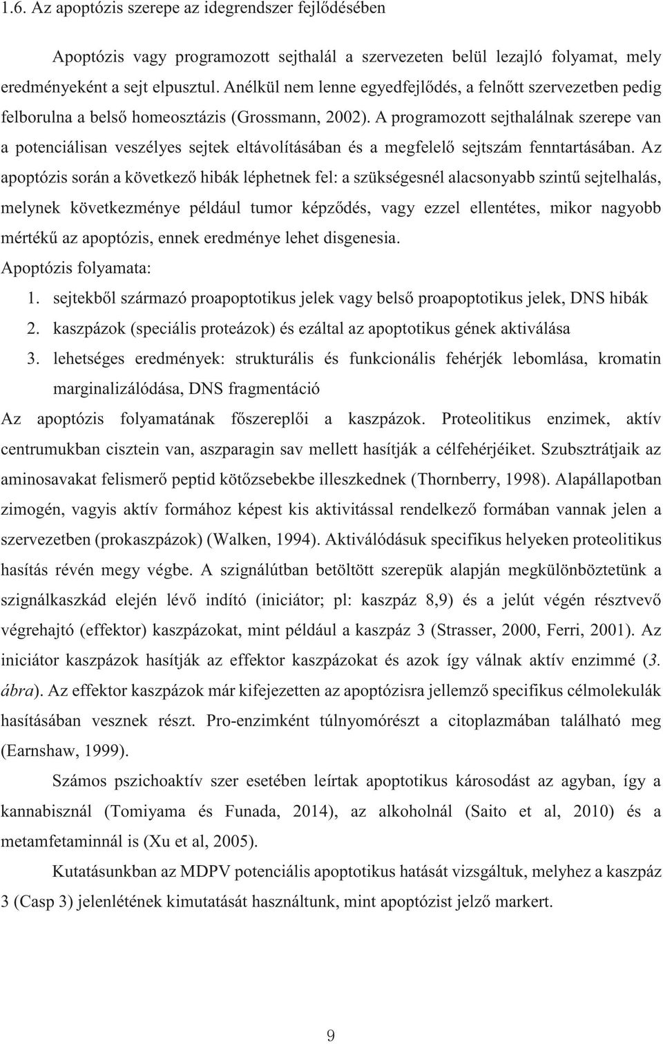 A programozott sejthalálnak szerepe van a potenciálisan veszélyes sejtek eltávolításában és a megfelelő sejtszám fenntartásában.