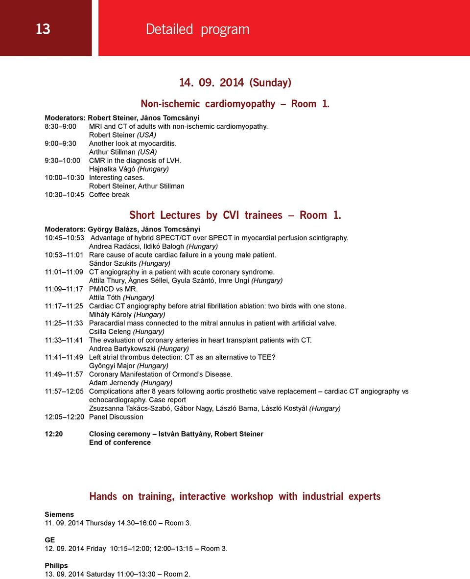 Robert Steiner, Arthur Stillman 10:30 10:45 Coffee break Short Lectures by CVI trainees Room 1.
