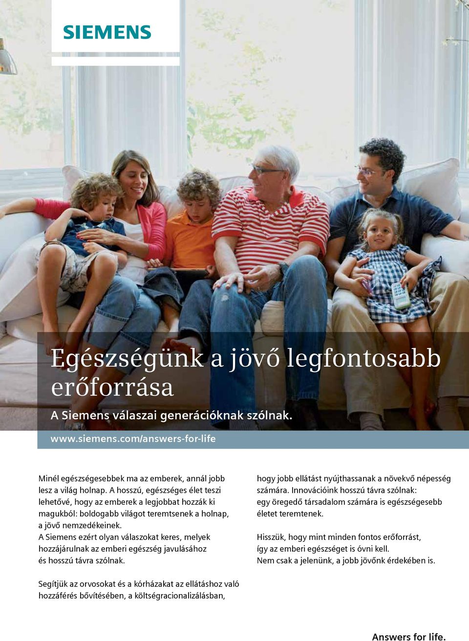 A Siemens ezért olyan válaszokat keres, melyek hozzájárulnak az emberi egészség javulásához és hosszú távra szólnak. hogy jobb ellátást nyújthassanak a növekvő népesség számára.