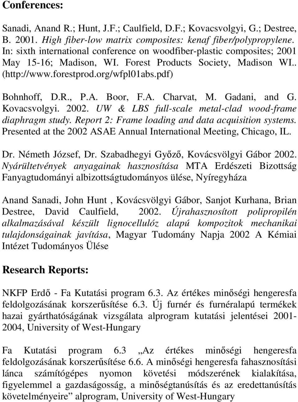 Boor, F.A. Charvat, M. Gadani, and G. Kovacsvolgyi. 2002. UW & LBS full-scale metal-clad wood-frame diaphragm study. Report 2: Frame loading and data acquisition systems.