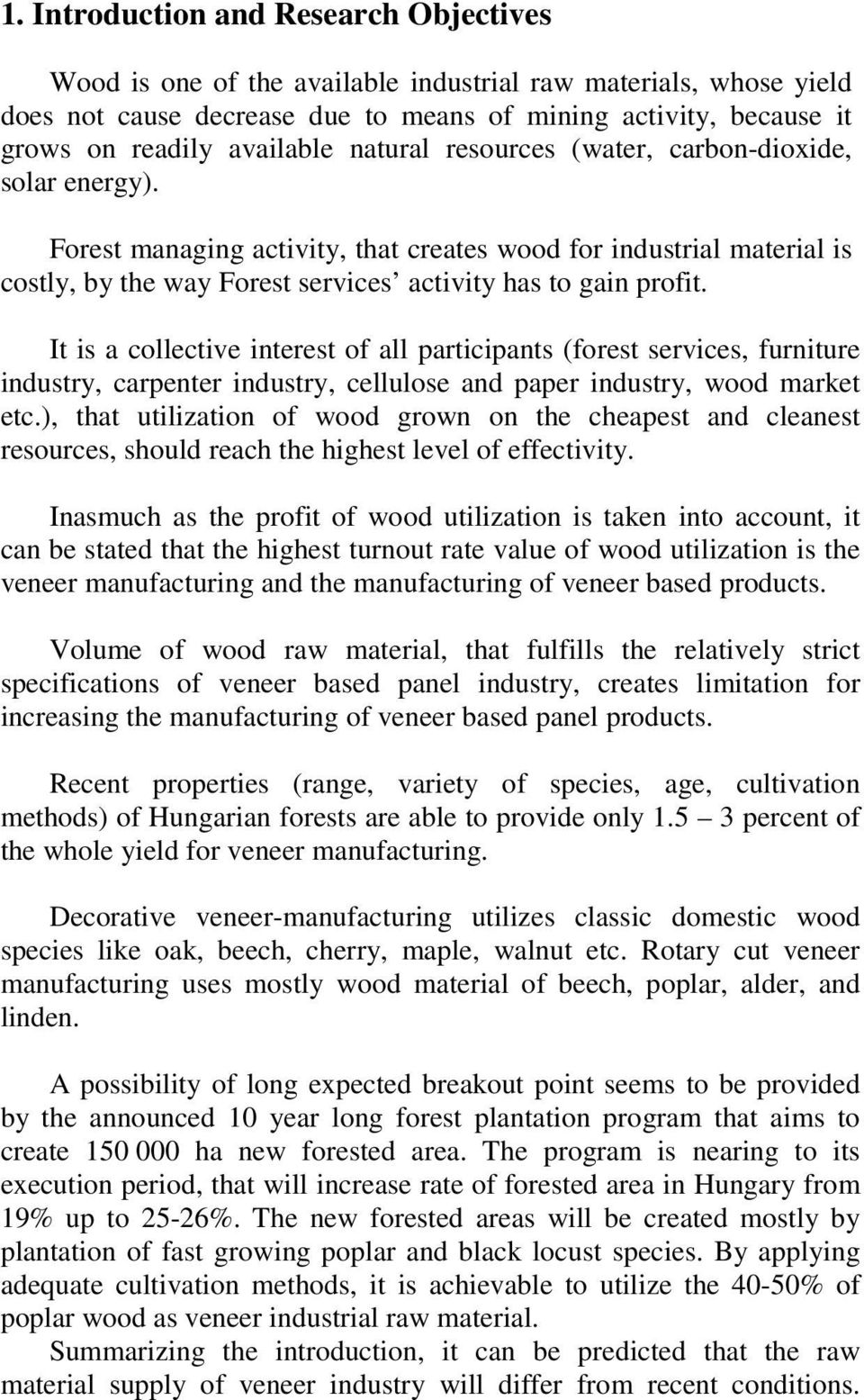 Forest managing activity, that creates wood for industrial material is costly, by the way Forest services activity has to gain profit.