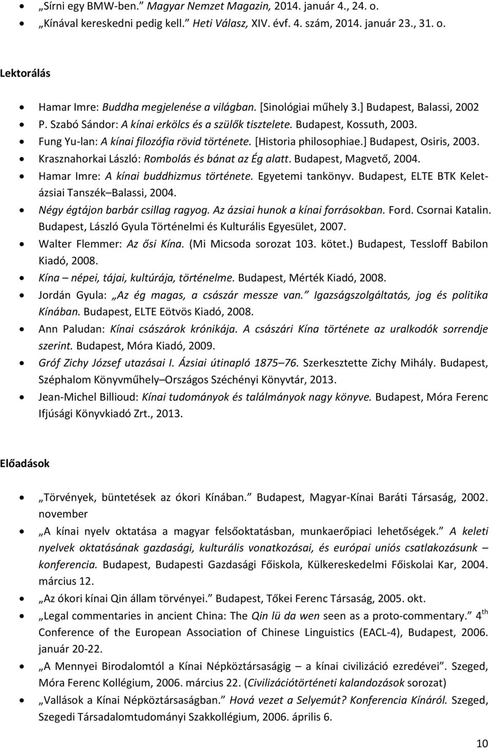 ] Budapest, Osiris, 2003. Krasznahorkai László: Rombolás és bánat az Ég alatt. Budapest, Magvető, 2004. Hamar Imre: A kínai buddhizmus története. Egyetemi tankönyv.