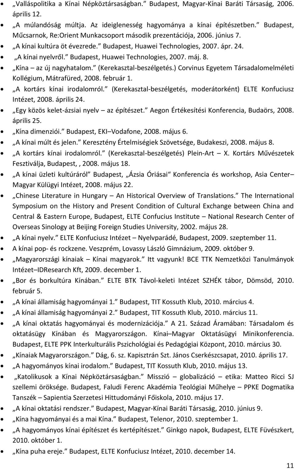 Budapest, Huawei Technologies, 2007. máj. 8. Kína az új nagyhatalom. (Kerekasztal-beszélgetés.) Corvinus Egyetem Társadalomelméleti Kollégium, Mátrafüred, 2008. február 1. A kortárs kínai irodalomról.