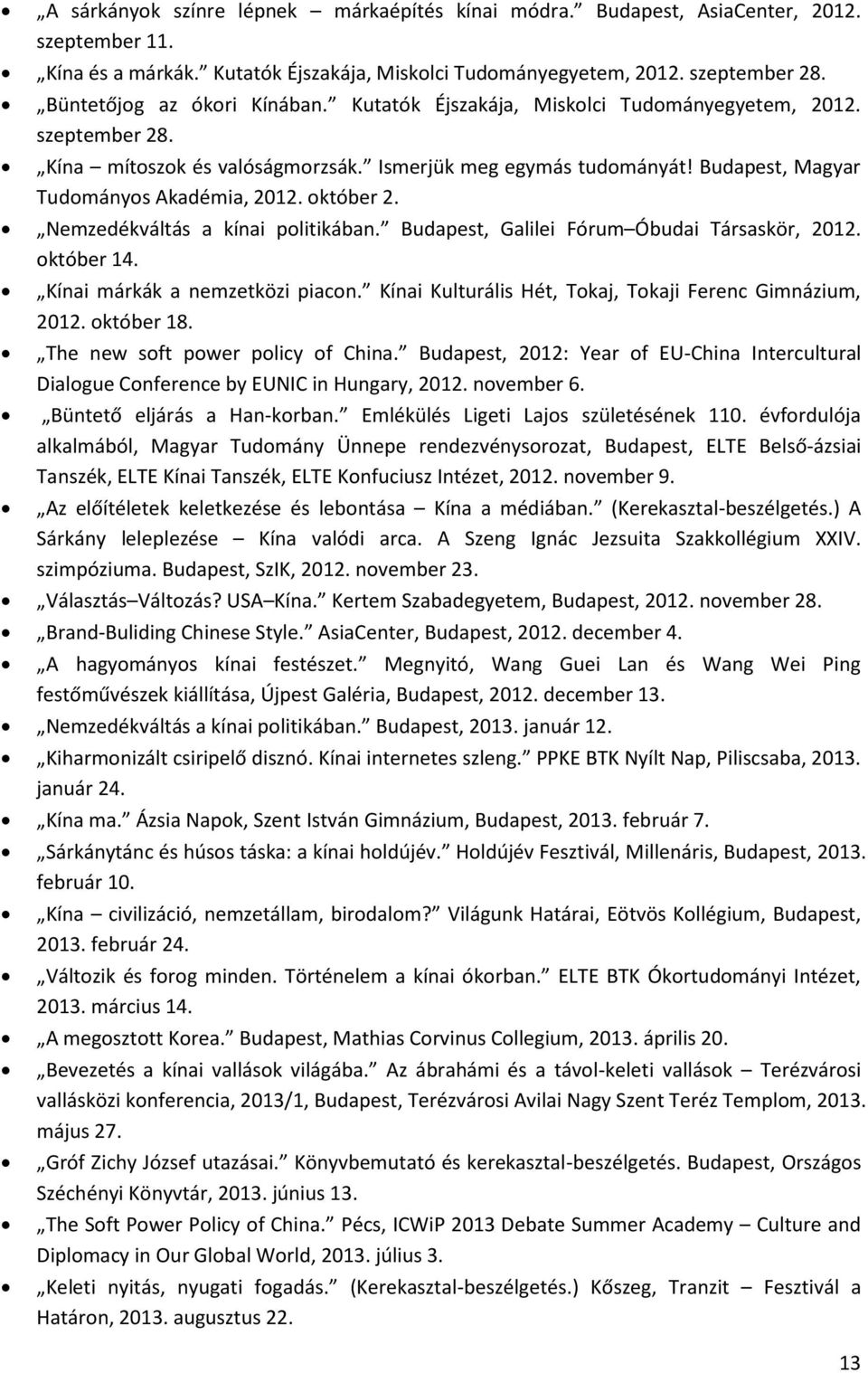 Budapest, Magyar Tudományos Akadémia, 2012. október 2. Nemzedékváltás a kínai politikában. Budapest, Galilei Fórum Óbudai Társaskör, 2012. október 14. Kínai márkák a nemzetközi piacon.