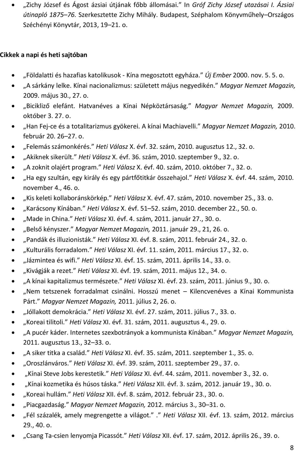Kínai nacionalizmus: született május negyedikén. Magyar Nemzet Magazin, 2009. május 30., 27. o. Bicikliző elefánt. Hatvanéves a Kínai Népköztársaság. Magyar Nemzet Magazin, 2009. október 3. 27. o. Han Fej-ce és a totalitarizmus gyökerei.
