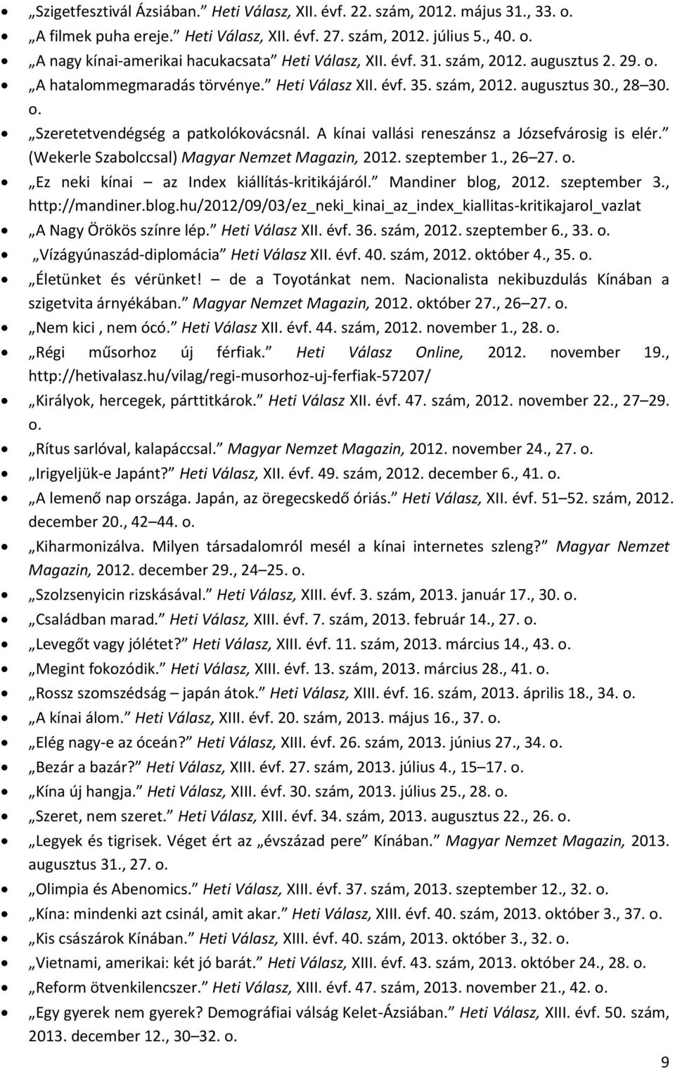 A kínai vallási reneszánsz a Józsefvárosig is elér. (Wekerle Szabolccsal) Magyar Nemzet Magazin, 2012. szeptember 1., 26 27. o. Ez neki kínai az Index kiállítás-kritikájáról. Mandiner blog, 2012.