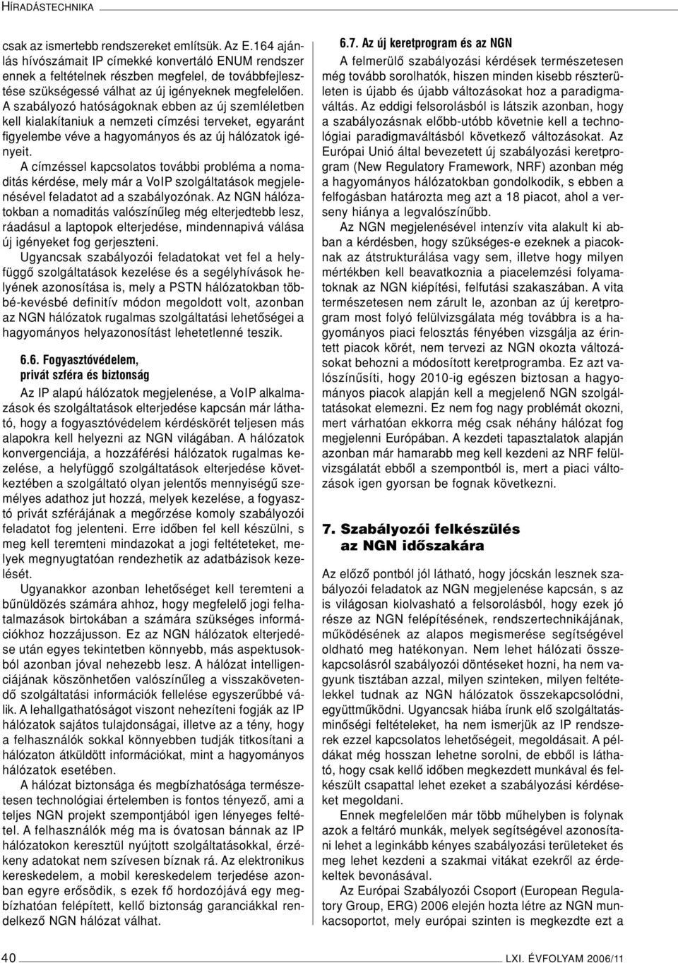 A szabályozó hatóságoknak ebben az új szemléletben kell kialakítaniuk a nemzeti címzési terveket, egyaránt figyelembe véve a hagyományos és az új hálózatok igényeit.