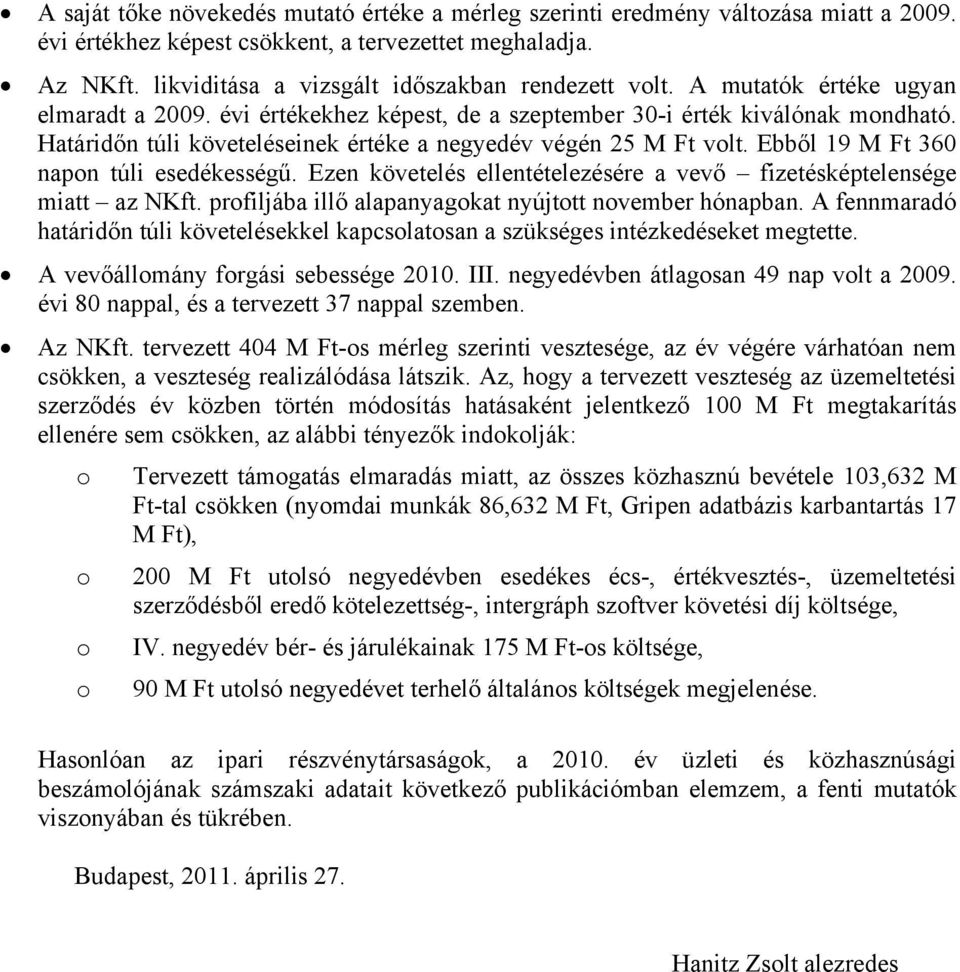 Határidőn túli követeléseinek értéke a végén 25 M Ft volt. Ebből 19 M Ft 360 napon túli esedékességű. Ezen követelés ellentételezésére a vevő fizetésképtelensége miatt az NKft.