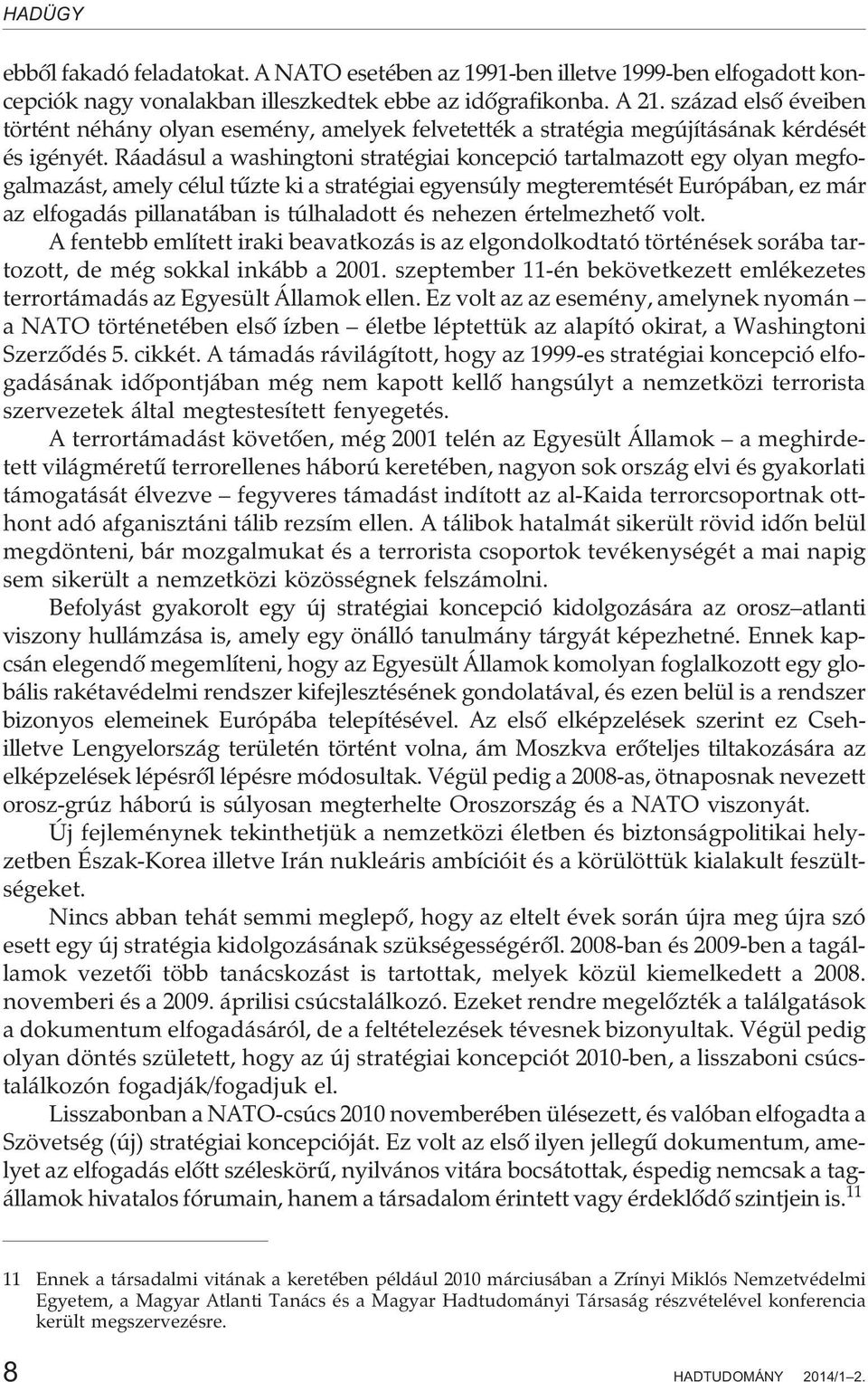 Ráadásul a washingtoni stratégiai koncepció tartalmazott egy olyan megfogalmazást, amely célul tûzte ki a stratégiai egyensúly megteremtését Európában, ez már az elfogadás pillanatában is túlhaladott