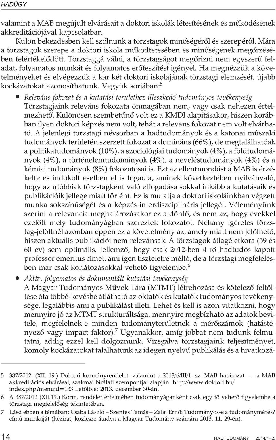 Törzstaggá válni, a törzstagságot megõrizni nem egyszerû feladat, folyamatos munkát és folyamatos erõfeszítést igényel.