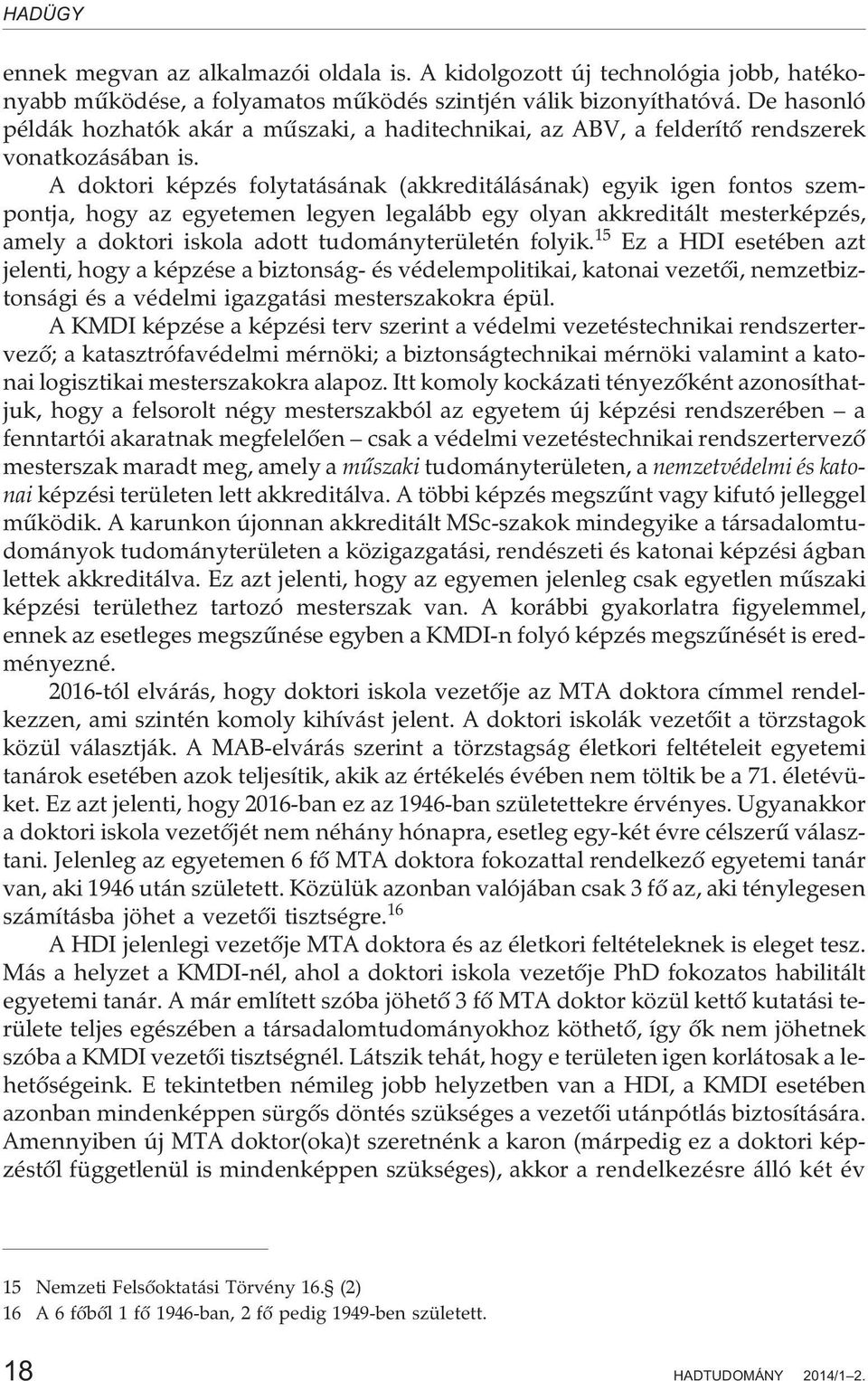 A doktori képzés folytatásának (akkreditálásának) egyik igen fontos szempontja, hogy az egyetemen legyen legalább egy olyan akkreditált mesterképzés, amely a doktori iskola adott tudományterületén