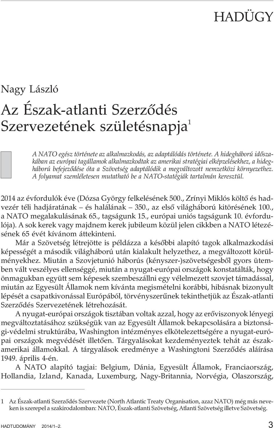 A folyamat szemléletesen mutatható be a NATO-statégiák tartalmán keresztül. 2014 az évfordulók éve (Dózsa György felkelésének 500., Zrínyi Miklós költõ és hadvezér téli hadjáratának és halálának 350.