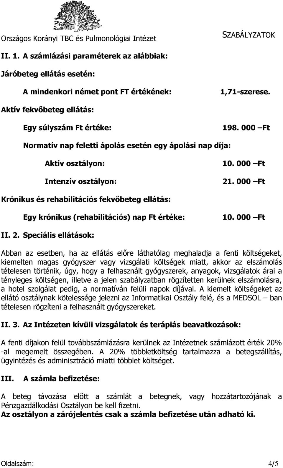 000 Ft Krónikus és rehabilitációs fekvőbeteg ellátás: Egy krónikus (rehabilitációs) nap Ft értéke: 10. 000 Ft II. 2.