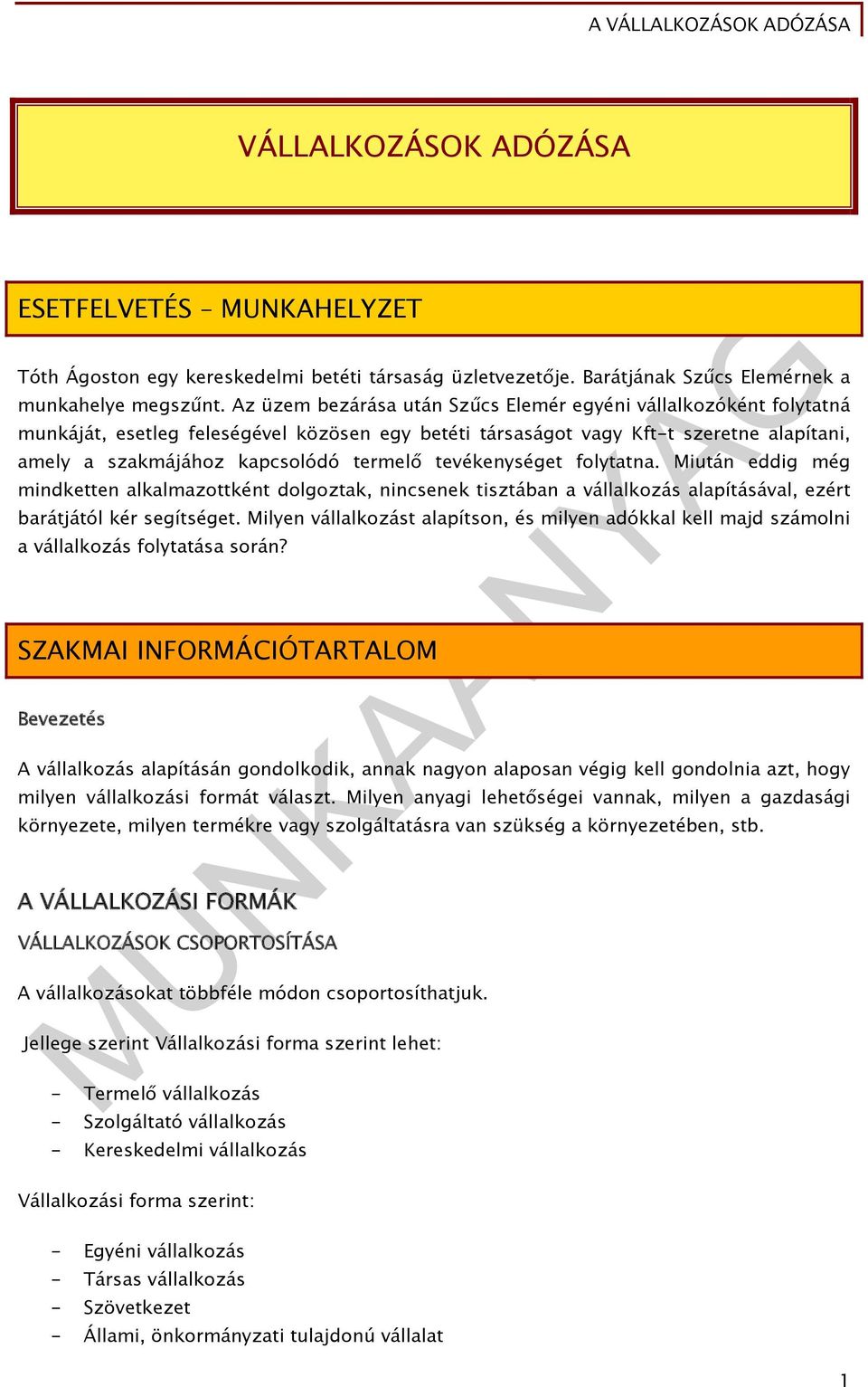 tevékenységet folytatna. Miután eddig még mindketten alkalmazottként dolgoztak, nincsenek tisztában a vállalkozás alapításával, ezért barátjától kér segítséget.