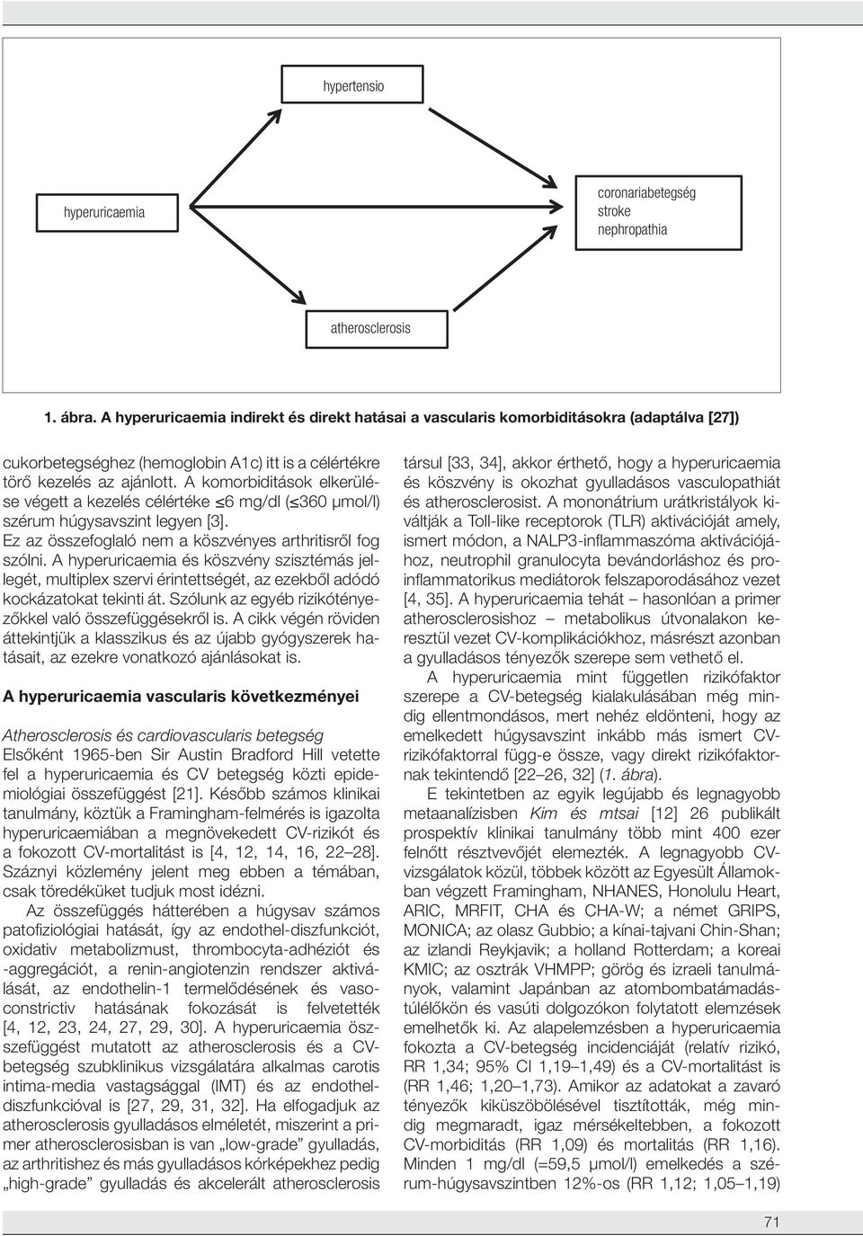 A komorbiditások elkerülése végett a kezelés célértéke 6 mg/dl ( 360 μmol/l) szérum húgysavszint legyen [3]. Ez az összefoglaló nem a köszvényes arthritisről fog szólni.