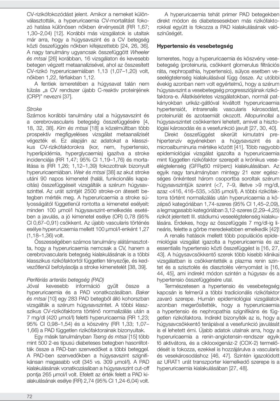 A nagy tanulmány ugyancsak összefüggött Wheeler és mtsai [26] korábban, 16 vizsgálaton és kevesebb betegen végzett metaanalízisével, ahol az összesített CV-rizikó hyperuricaemiában 1,13 (1,07 1,20)