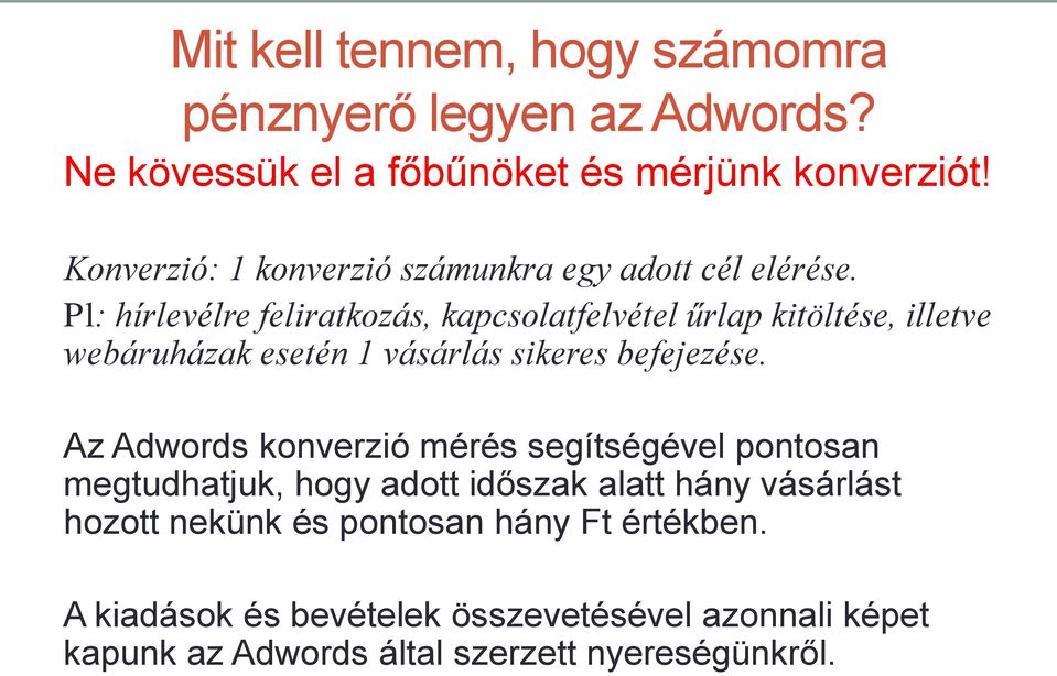 Pl: hírlevélre feliratkozás, kapcsolatfelvétel űrlap kitöltése, illetve webáruházak esetén 1 vásárlás sikeres befejezése.