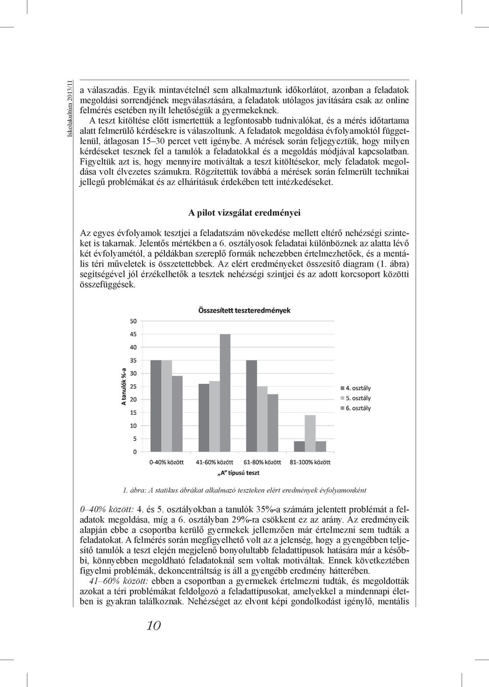 gyermekeknek. A teszt kitöltése előtt ismertettük a legfontosabb tudnivalókat, és a mérés időtartama alatt felmerülő kérdésekre is válaszoltunk.