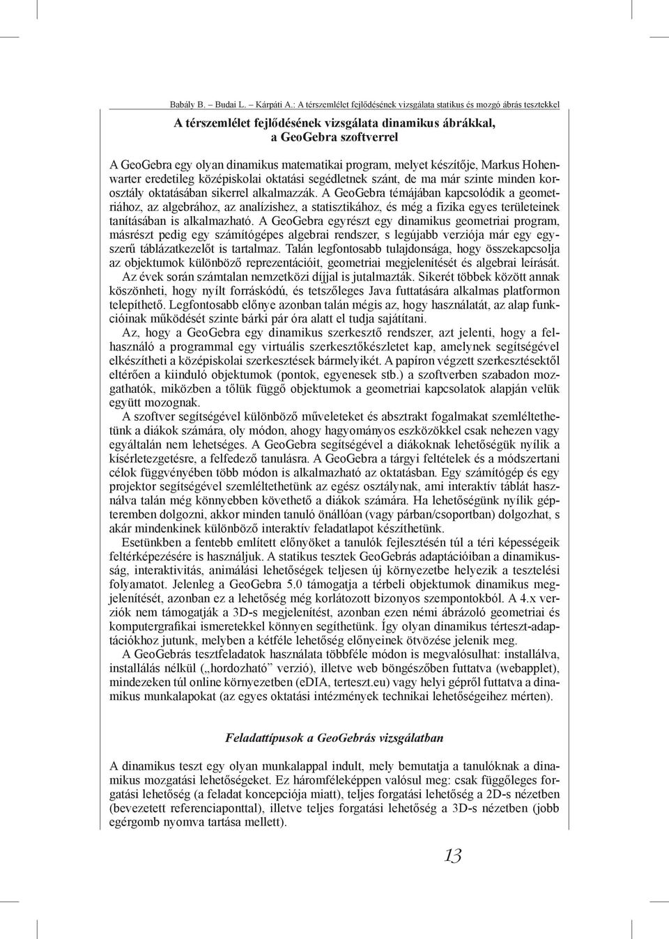 matematikai program, melyet készítője, Markus Hohenwarter eredetileg középiskolai oktatási segédletnek szánt, de ma már szinte minden korosztály oktatásában sikerrel alkalmazzák.