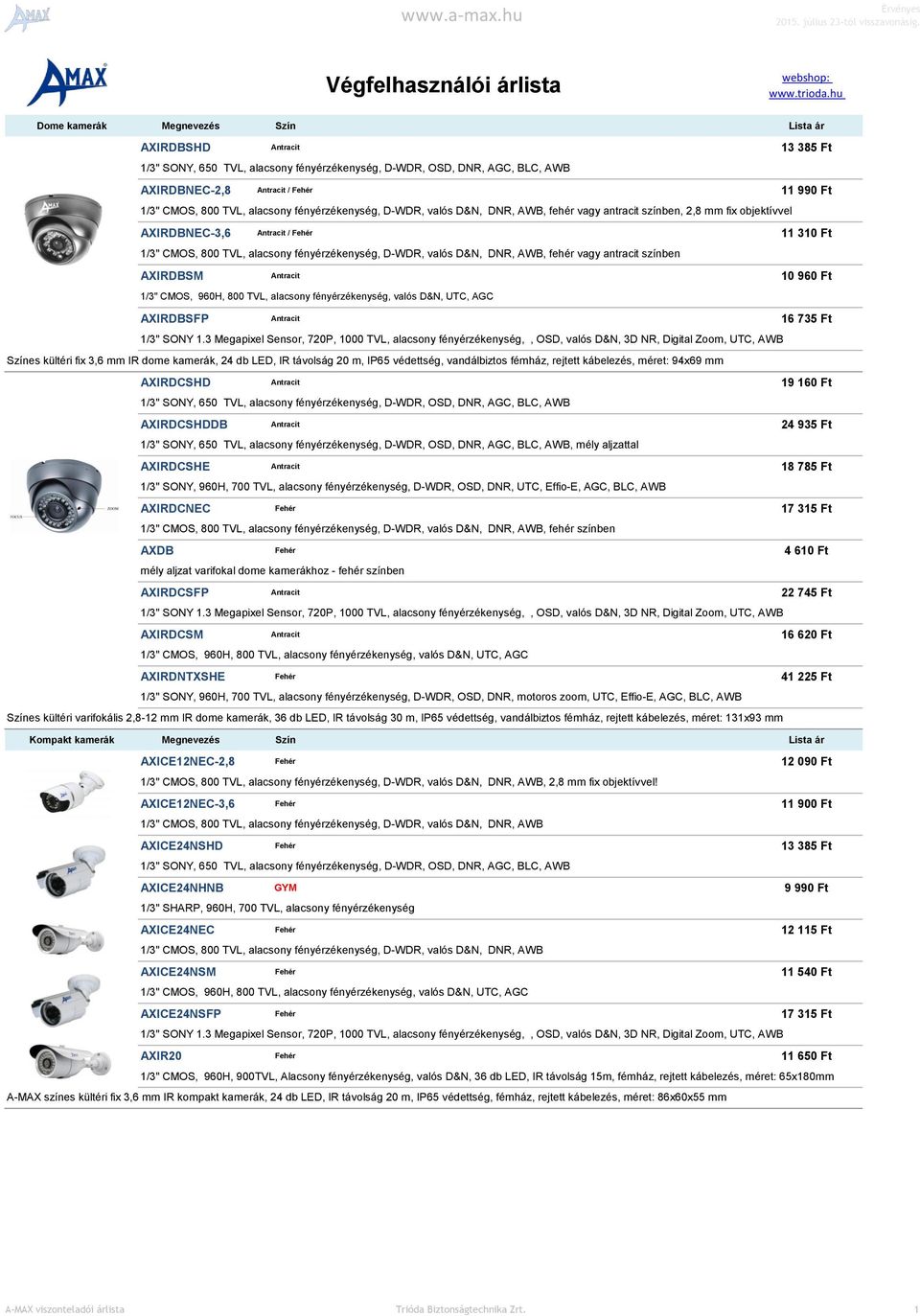 antracit színben, 2,8 fix objektívvel AXIRDBNEC-3,6 Antracit / Fehér 11 310 Ft 1/3" CMOS, 800 TVL, alacsony fényérzékenység, D-WDR, valós D&N, DNR, AWB, fehér vagy antracit színben AXIRDBSM Antracit