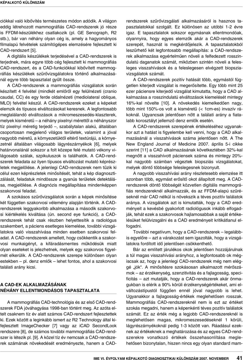 A digitális készülékek terjedésével a CAD-rendszerek is terjednek, mára egyre több cég fejlesztett ki mammográfiás CAD-rendszert, és a CAD-funkciókkal kibôvített mammográfiás készülékek