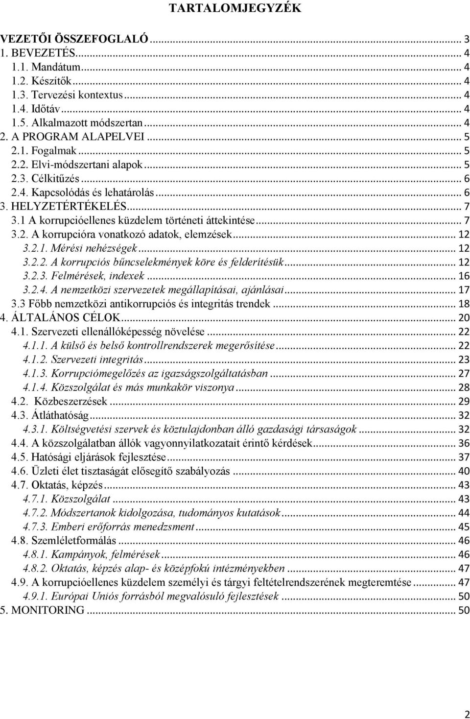 1 A korrupcióellenes küzdelem történeti áttekintése... 7 3.2. A korrupcióra vonatkozó adatok, elemzések... 12 3.2.1. Mérési nehézségek... 12 3.2.2. A korrupciós bűncselekmények köre és felderítésük.