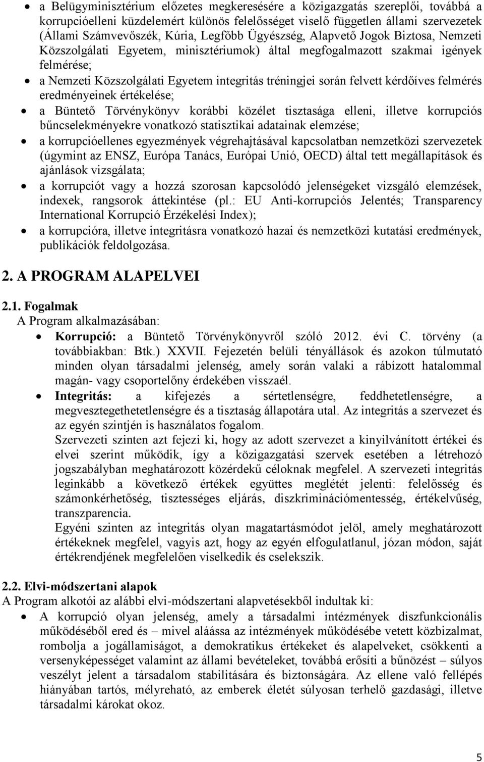 felvett kérdőíves felmérés eredményeinek értékelése; a Büntető Törvénykönyv korábbi közélet tisztasága elleni, illetve korrupciós bűncselekményekre vonatkozó statisztikai adatainak elemzése; a