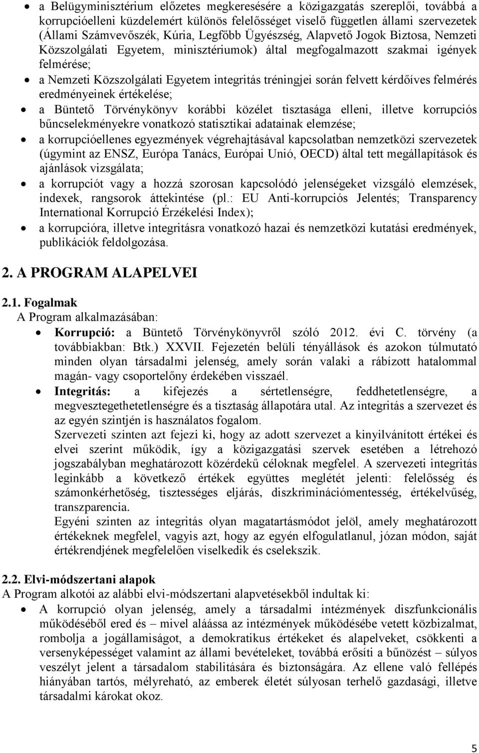 felvett kérdőíves felmérés eredményeinek értékelése; a Büntető Törvénykönyv korábbi közélet tisztasága elleni, illetve korrupciós bűncselekményekre vonatkozó statisztikai adatainak elemzése; a