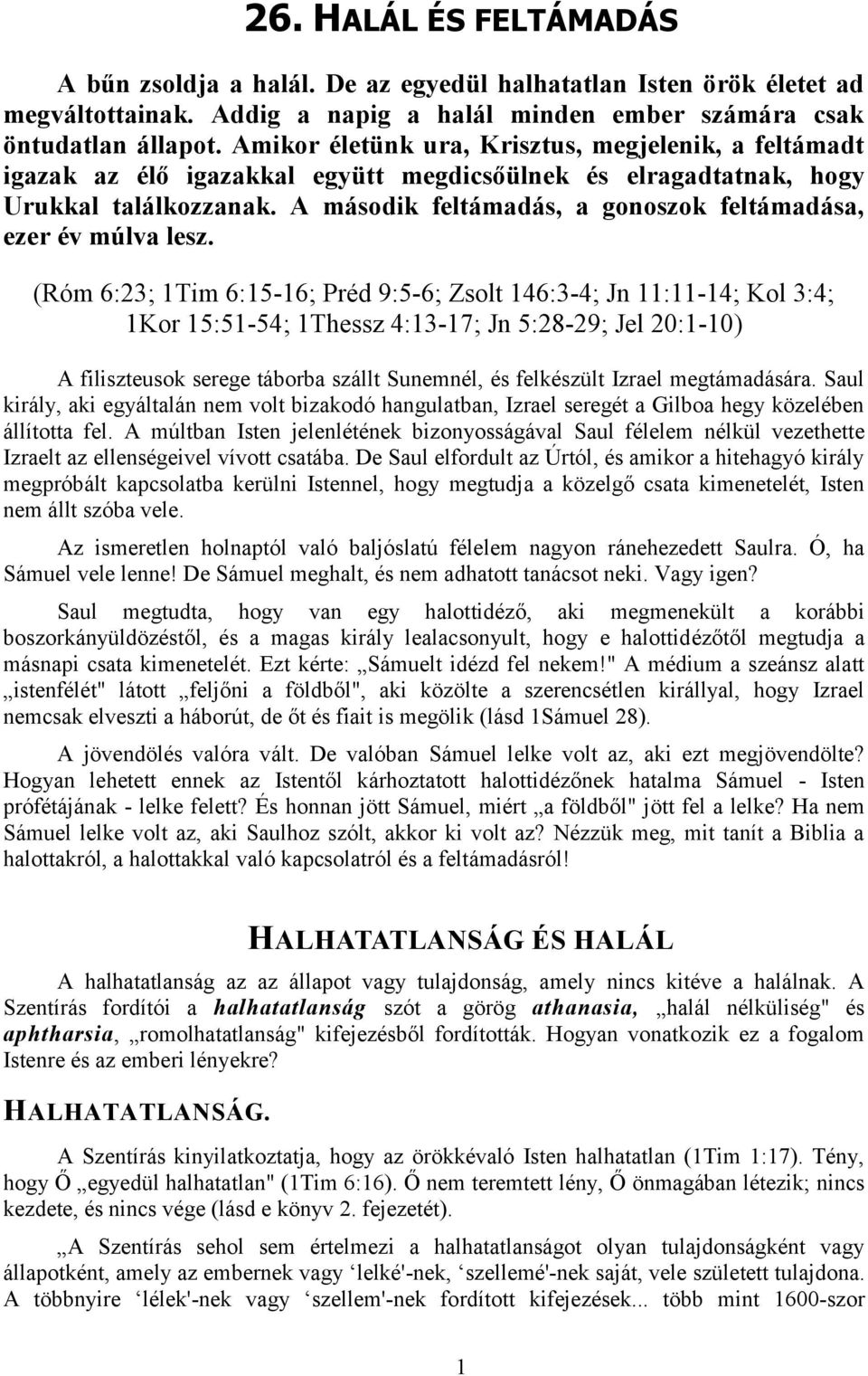 A második feltámadás, a gonoszok feltámadása, ezer év múlva lesz.