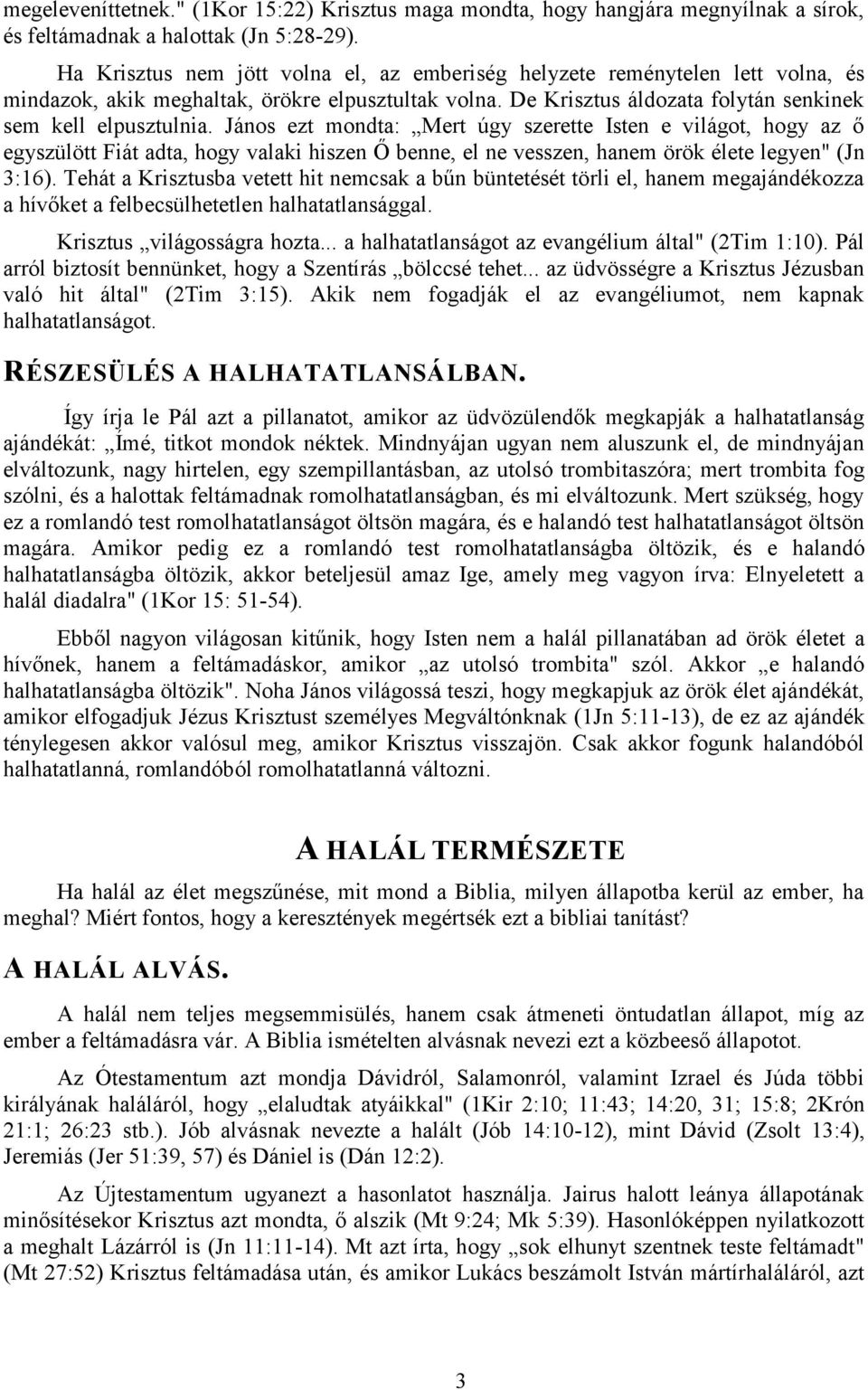János ezt mondta: Mert úgy szerette Isten e világot, hogy az ő egyszülött Fiát adta, hogy valaki hiszen Ő benne, el ne vesszen, hanem örök élete legyen" (Jn 3:16).