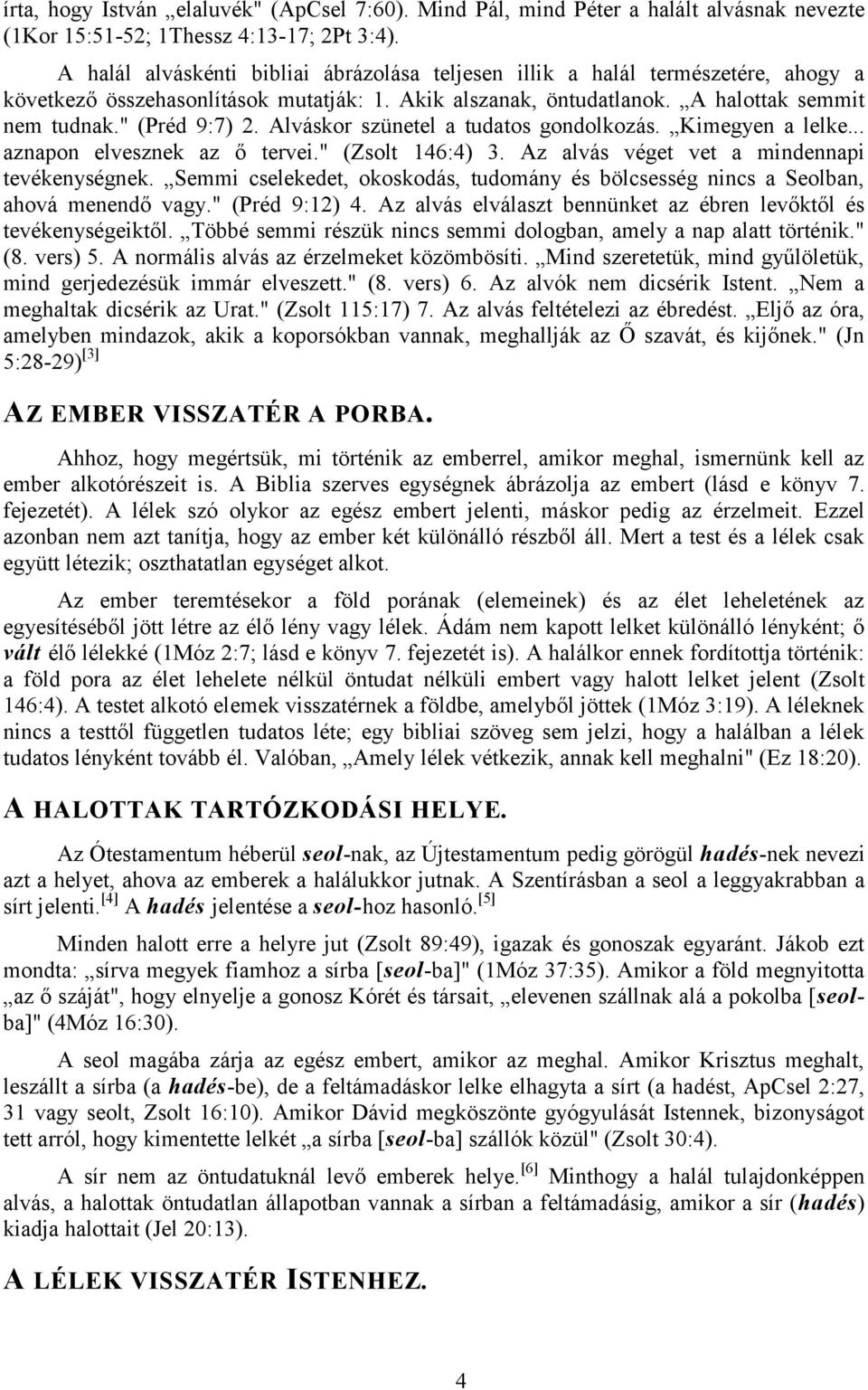 Alváskor szünetel a tudatos gondolkozás. Kimegyen a lelke... aznapon elvesznek az ő tervei." (Zsolt 146:4) 3. Az alvás véget vet a mindennapi tevékenységnek.