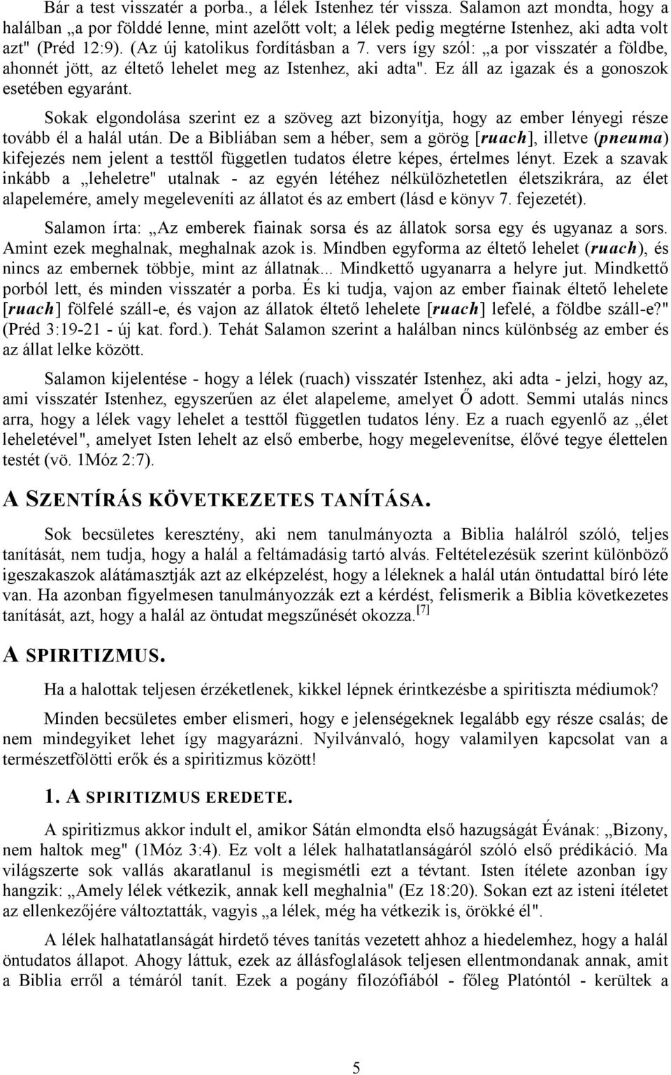 Sokak elgondolása szerint ez a szöveg azt bizonyítja, hogy az ember lényegi része tovább él a halál után.