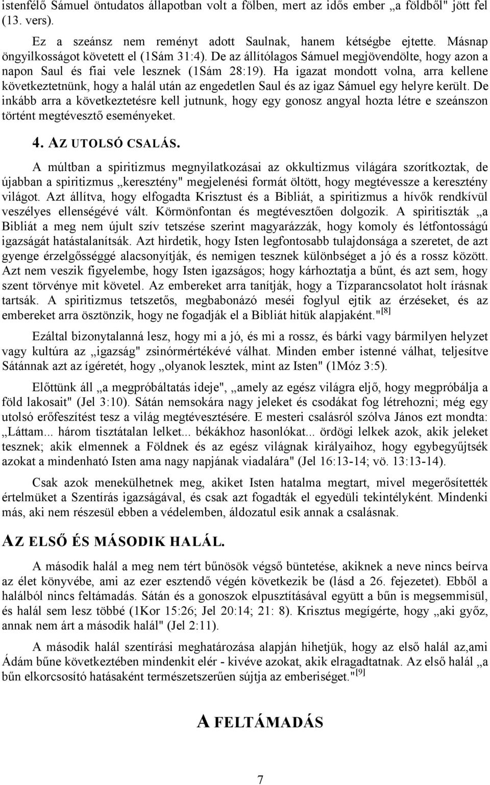 Ha igazat mondott volna, arra kellene következtetnünk, hogy a halál után az engedetlen Saul és az igaz Sámuel egy helyre került.