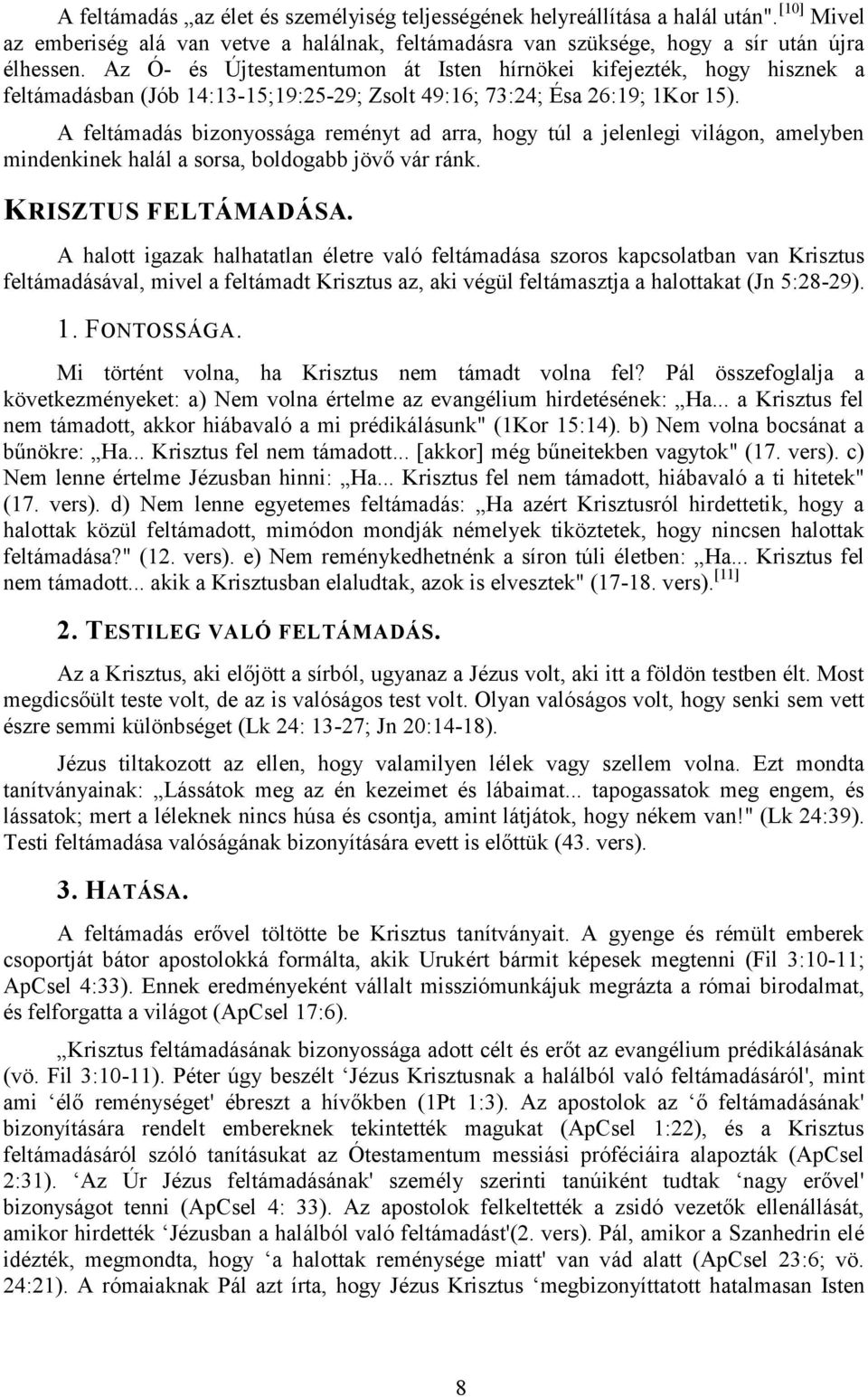 A feltámadás bizonyossága reményt ad arra, hogy túl a jelenlegi világon, amelyben mindenkinek halál a sorsa, boldogabb jövő vár ránk. KRISZTUS FELTÁMADÁSA.