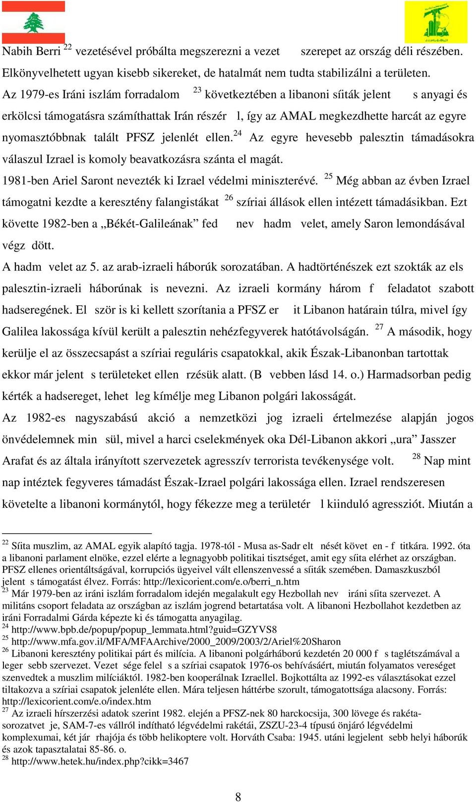 talált PFSZ jelenlét ellen. 24 Az egyre hevesebb palesztin támadásokra válaszul Izrael is komoly beavatkozásra szánta el magát. 1981-ben Ariel Saront nevezték ki Izrael védelmi miniszterévé.