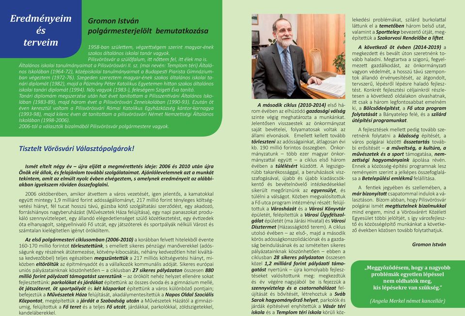Szegeden szereztem magyar-ének szakos általános iskolai tanári diplomát (1982), majd a Pázmány Péter Katolikus Egyetemen hittan szakos általános iskolai tanári diplomát (1994).