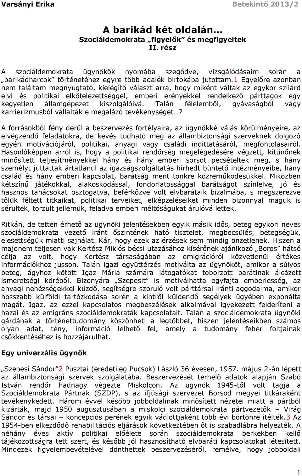 1 Egyelőre azonban nem találtam megnyugtató, kielégítő választ arra, hogy miként váltak az egykor szilárd elvi és politikai elkötelezettséggel, emberi erényekkel rendelkező párttagok egy kegyetlen