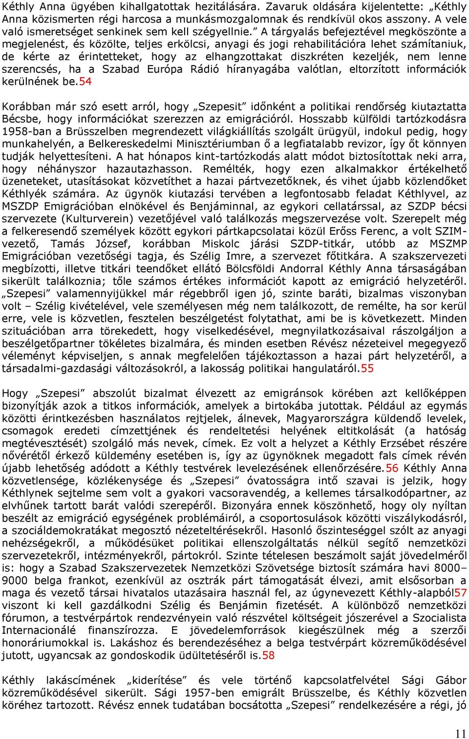 A tárgyalás befejeztével megköszönte a megjelenést, és közölte, teljes erkölcsi, anyagi és jogi rehabilitációra lehet számítaniuk, de kérte az érintetteket, hogy az elhangzottakat diszkréten