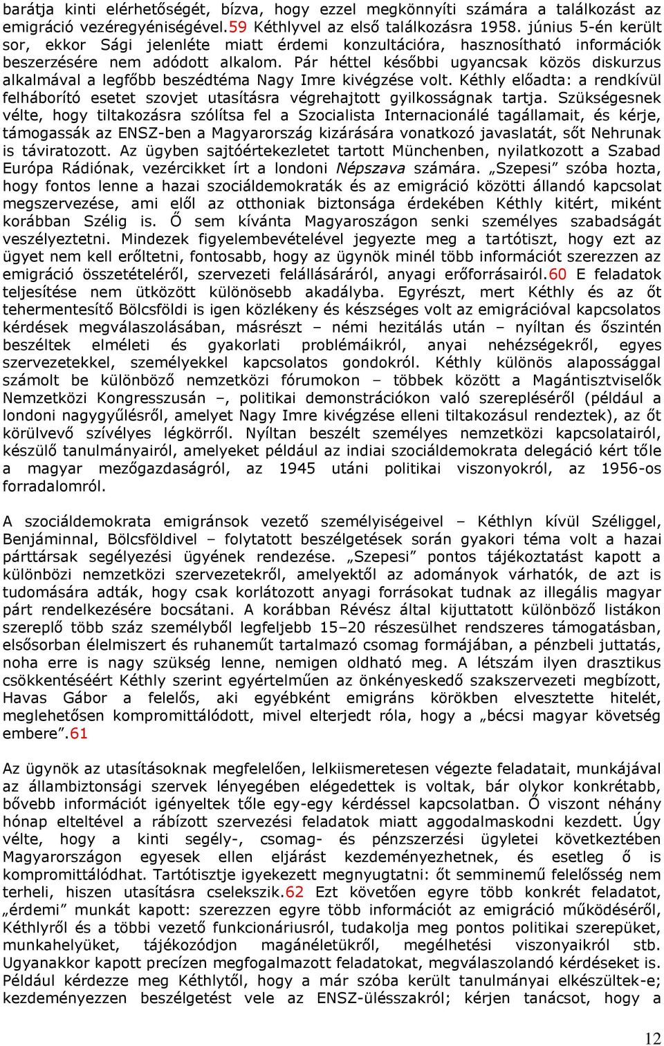 Pár héttel későbbi ugyancsak közös diskurzus alkalmával a legfőbb beszédtéma Nagy Imre kivégzése volt.