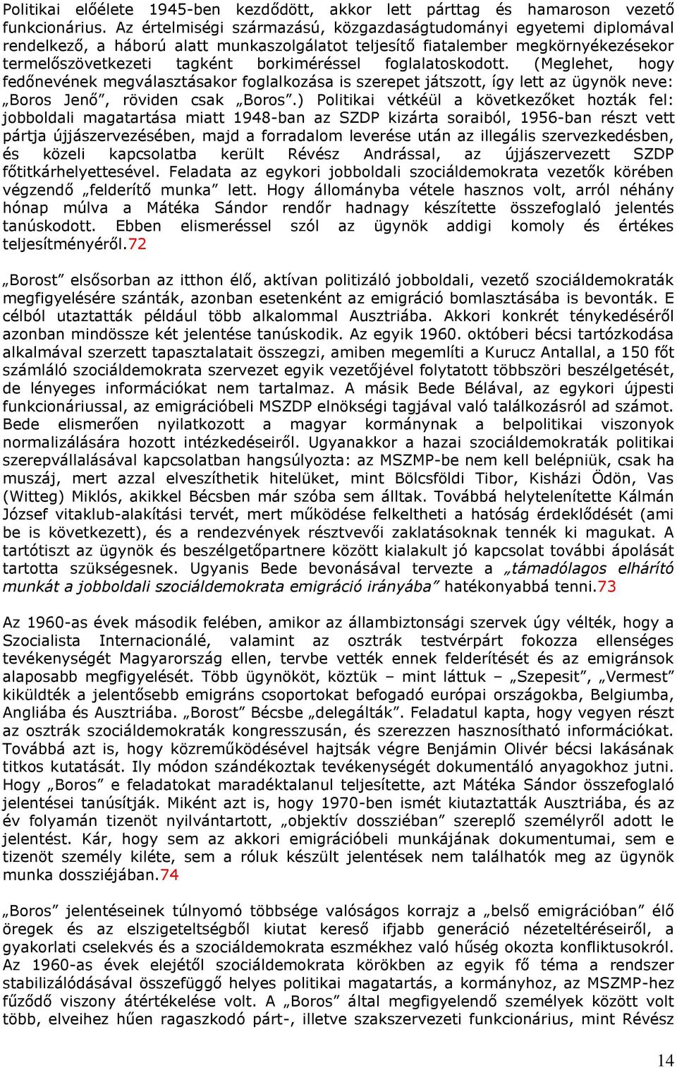 foglalatoskodott. (Meglehet, hogy fedőnevének megválasztásakor foglalkozása is szerepet játszott, így lett az ügynök neve: Boros Jenő, röviden csak Boros.