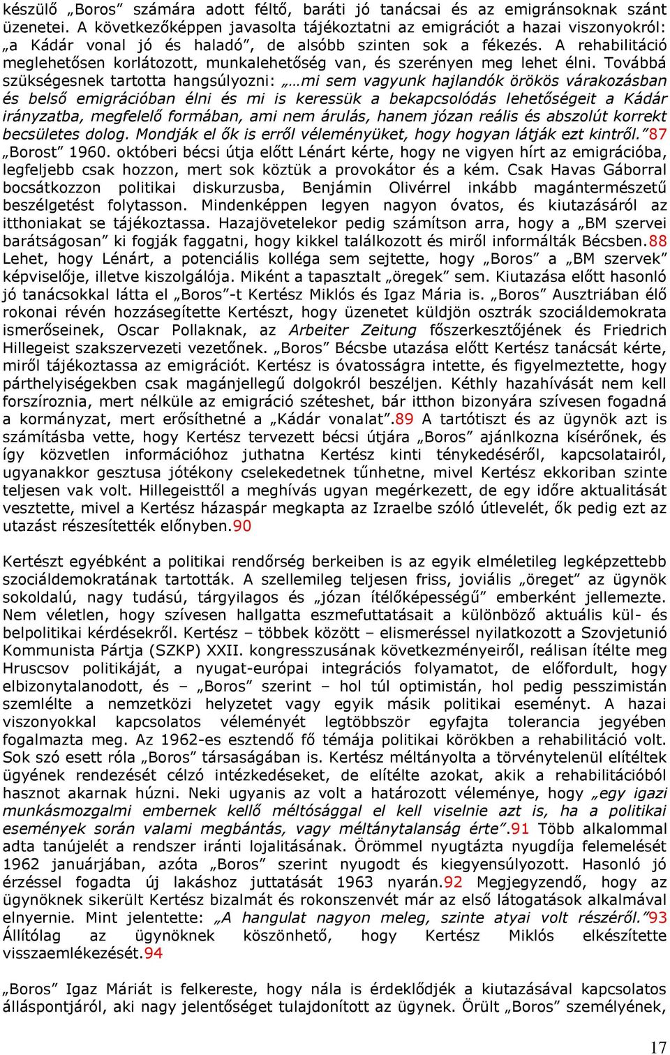 A rehabilitáció meglehetősen korlátozott, munkalehetőség van, és szerényen meg lehet élni.