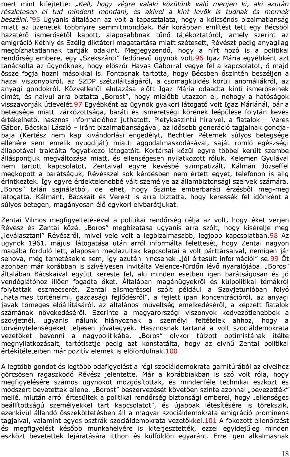 Bár korábban említést tett egy Bécsből hazatérő ismerősétől kapott, alaposabbnak tűnő tájékoztatóról, amely szerint az emigráció Kéthly és Szélig diktátori magatartása miatt szétesett, Révészt pedig