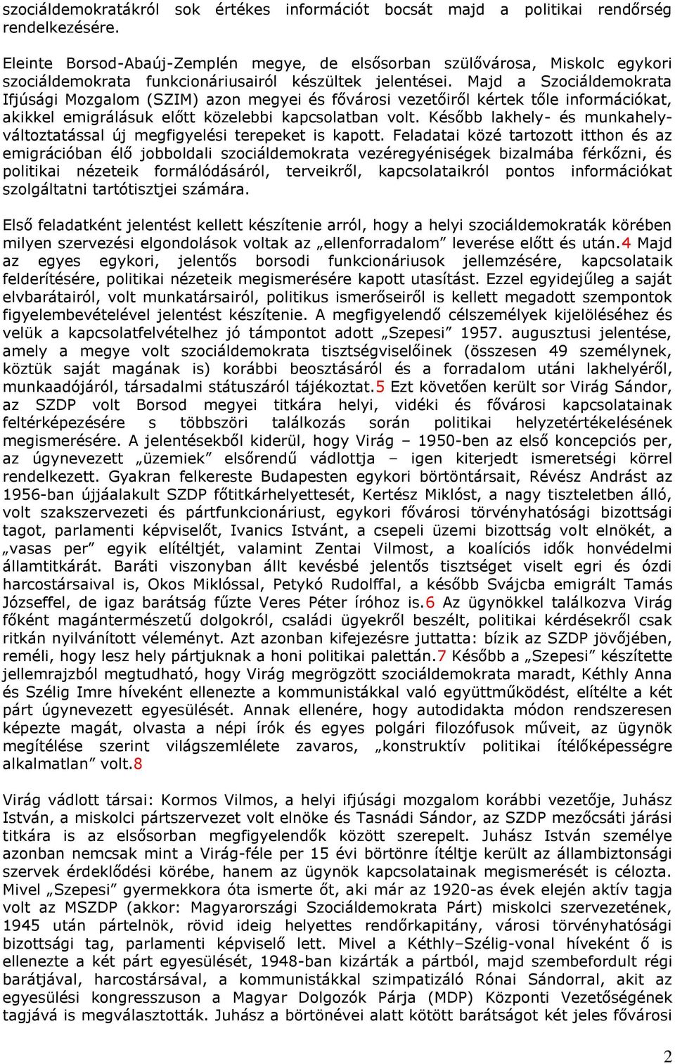 Majd a Szociáldemokrata Ifjúsági Mozgalom (SZIM) azon megyei és fővárosi vezetőiről kértek tőle információkat, akikkel emigrálásuk előtt közelebbi kapcsolatban volt.