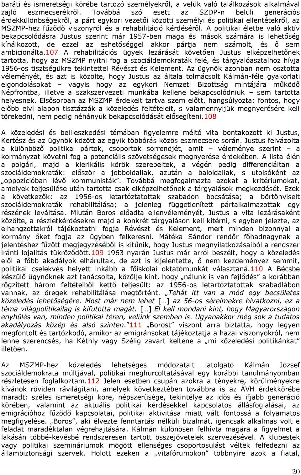 A politikai életbe való aktív bekapcsolódásra Justus szerint már 1957-ben maga és mások számára is lehetőség kínálkozott, de ezzel az eshetőséggel akkor pártja nem számolt, és ő sem ambicionálta.
