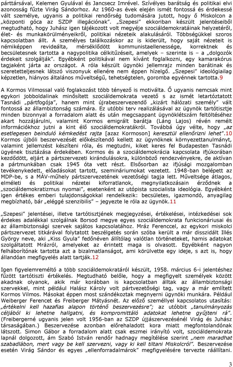 Szepesi ekkoriban készült jelentéseiből megtudható, hogy Juhász igen tájékozott volt megyéje szociáldemokratáinak helyzetéről, élet- és munkakörülményeikről, politikai nézeteik alakulásáról.