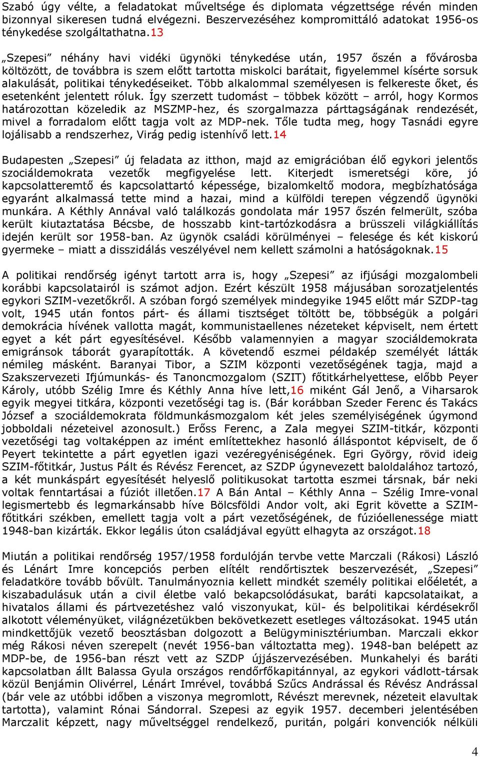ténykedéseiket. Több alkalommal személyesen is felkereste őket, és esetenként jelentett róluk.