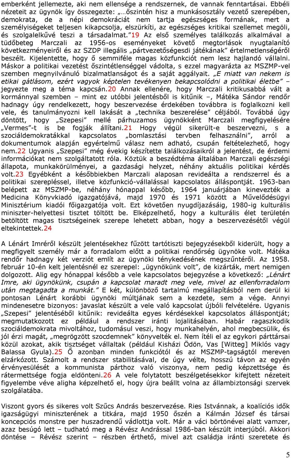 kikapcsolja, elszürkíti, az egészséges kritikai szellemet megöli, és szolgalelkűvé teszi a társadalmat.