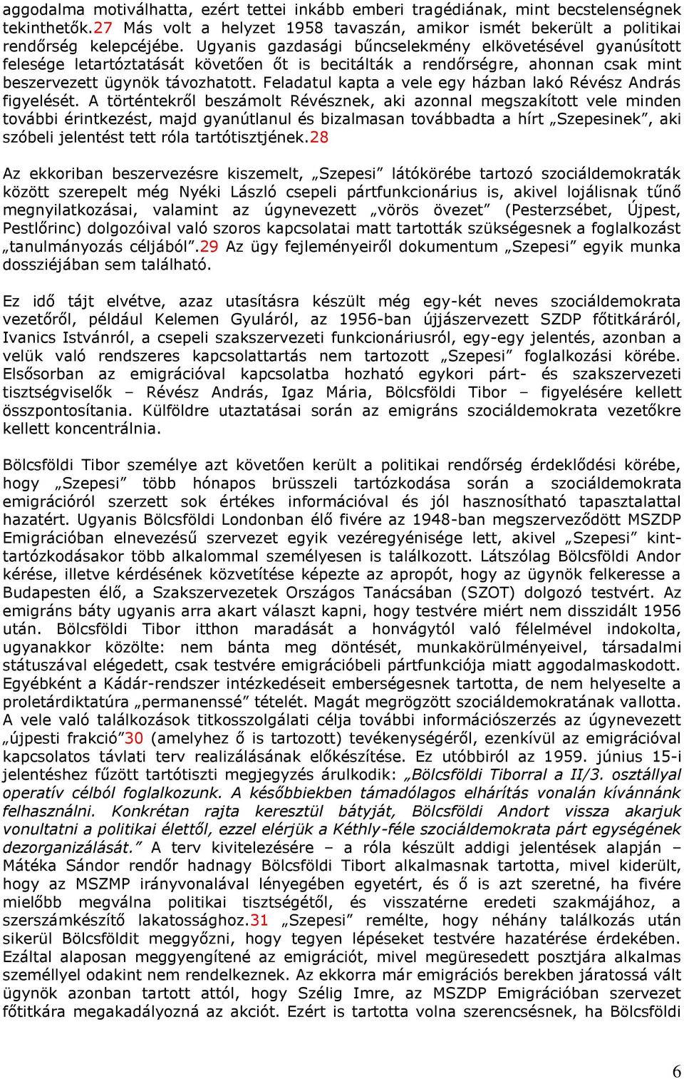 Feladatul kapta a vele egy házban lakó Révész András figyelését.