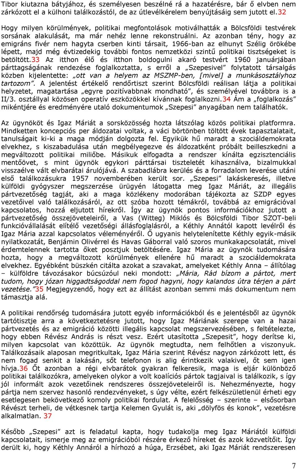 Az azonban tény, hogy az emigráns fivér nem hagyta cserben kinti társait, 1966-ban az elhunyt Szélig örökébe lépett, majd még évtizedekig további fontos nemzetközi szintű politikai tisztségeket is